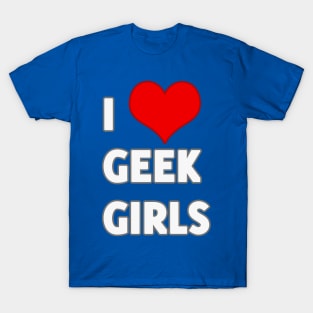 I Love Geek Girls T-Shirt